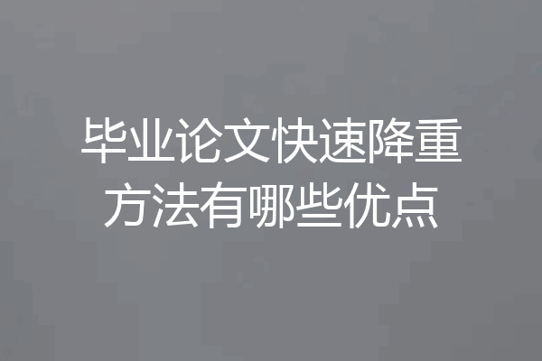 毕业论文快速降重方法有哪些优点