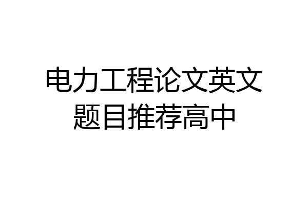 电力工程论文英文题目推荐高中