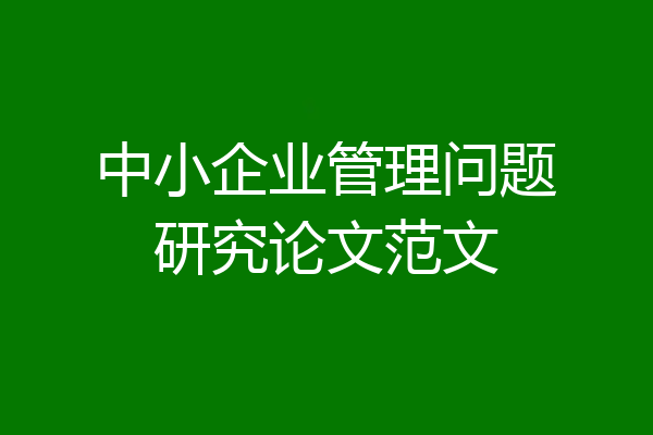 中小企业管理问题研究论文范文