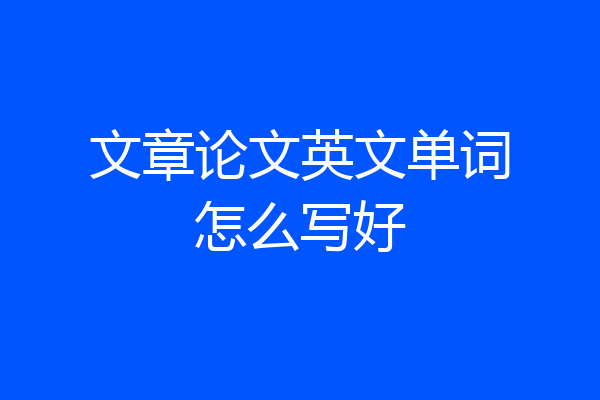 文章论文英文单词怎么写好