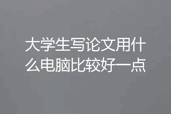 大学生写论文用什么电脑比较好一点