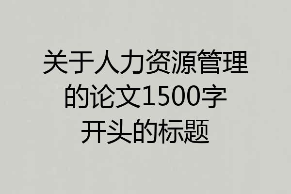 关于人力资源管理的论文1500字开头的标题