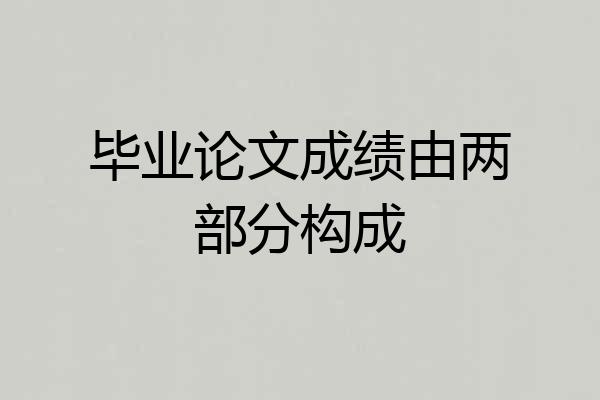 毕业论文成绩由两部分构成
