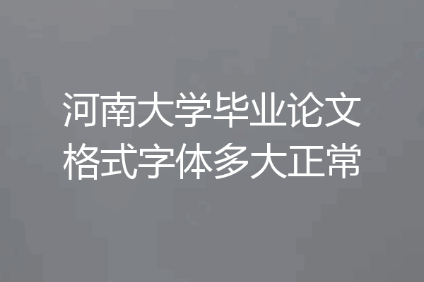 河南大学毕业论文格式字体多大正常
