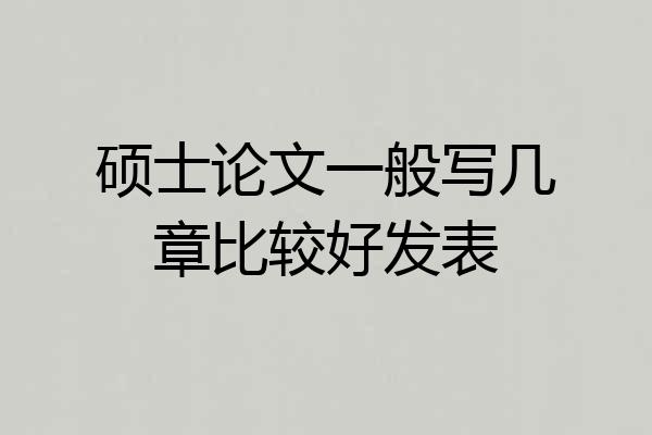 硕士论文一般写几章比较好发表