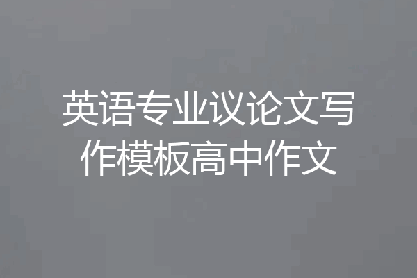 英语专业议论文写作模板高中作文