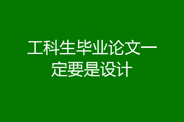 工科生毕业论文一定要是设计