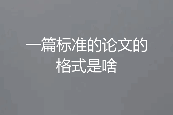 一篇标准的论文的格式是啥