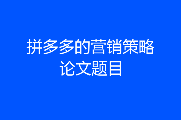 拼多多的营销策略论文题目