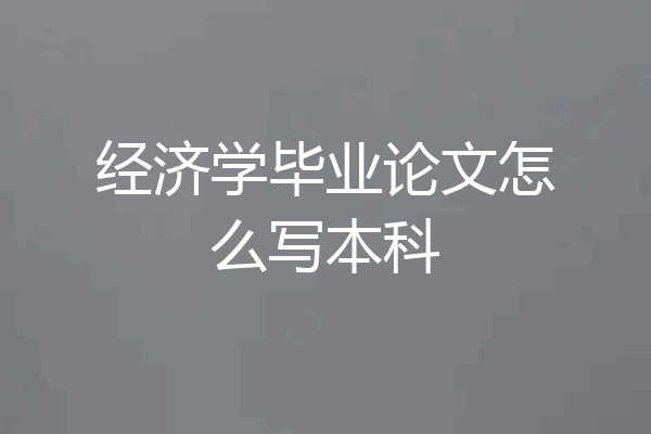 经济学毕业论文怎么写本科