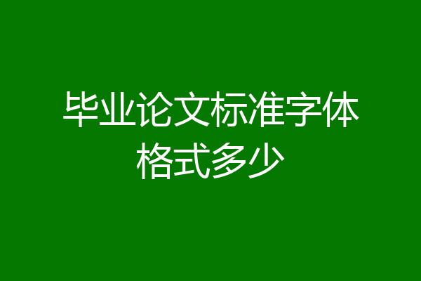毕业论文标准字体格式多少
