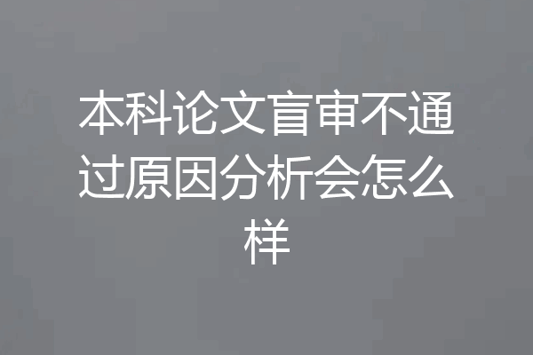 本科论文盲审不通过原因分析会怎么样
