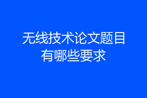 无线技术论文题目有哪些要求