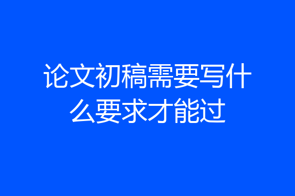 论文初稿需要写什么要求才能过