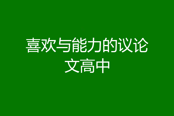喜欢与能力的议论文高中
