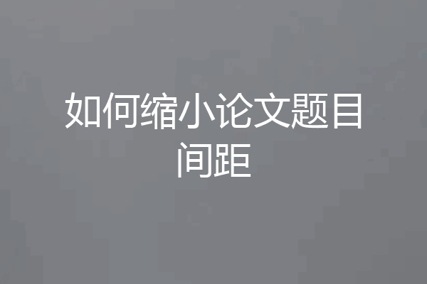 如何缩小论文题目间距