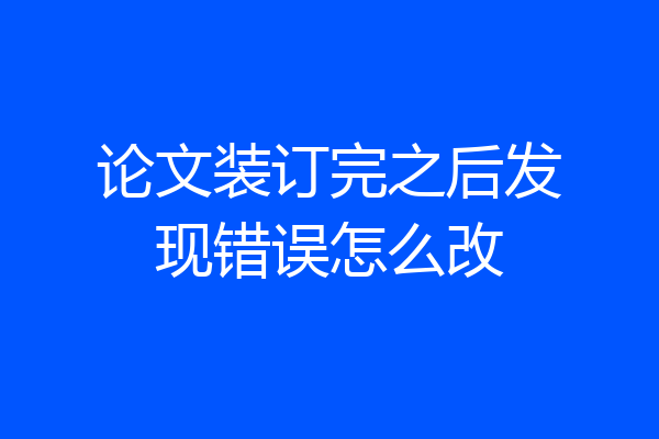 论文装订完之后发现错误怎么改