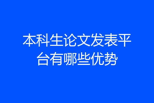 本科生论文发表平台有哪些优势