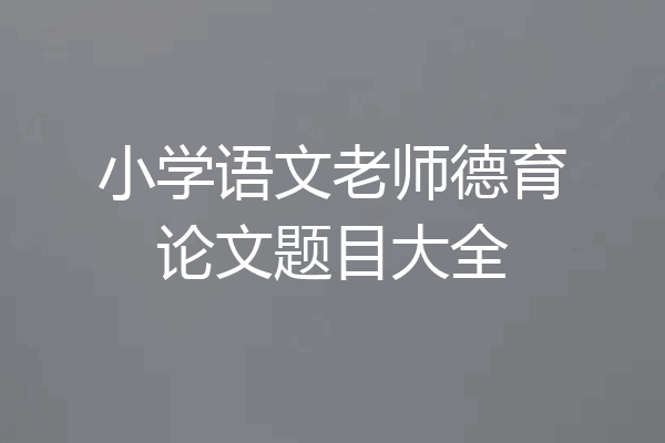小学语文老师德育论文题目大全