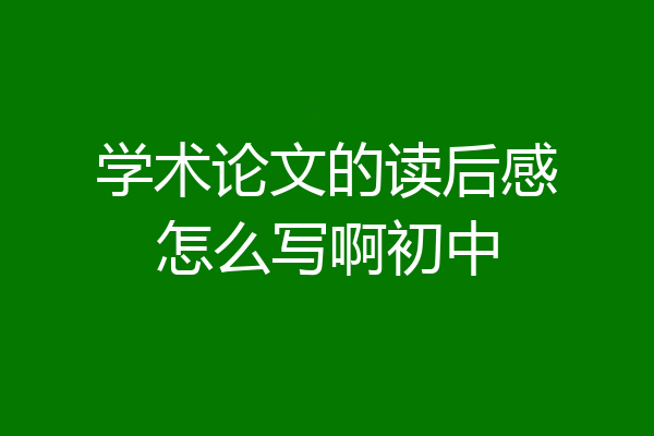 学术论文的读后感怎么写啊初中