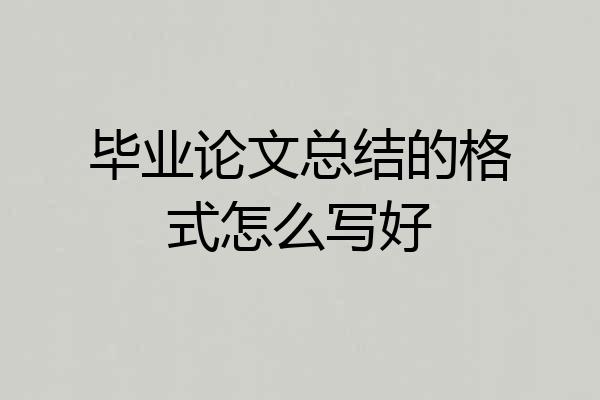 毕业论文总结的格式怎么写好