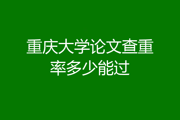 重庆大学论文查重率多少能过
