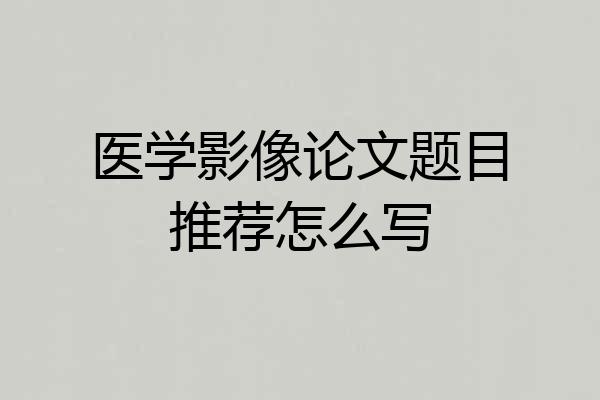医学影像论文题目推荐怎么写