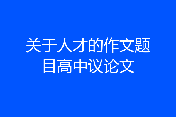 关于人才的作文题目高中议论文