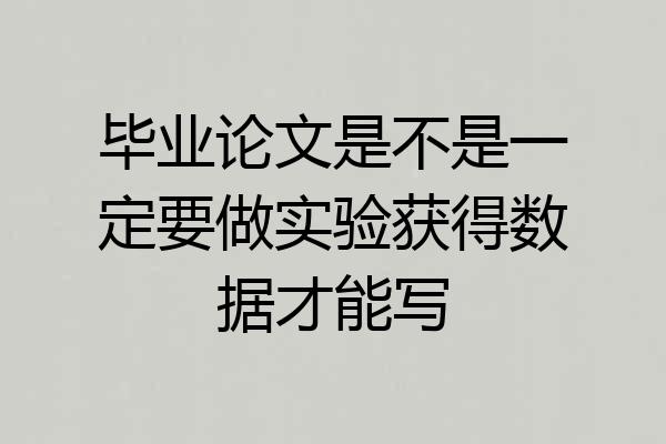 毕业论文是不是一定要做实验获得数据才能写