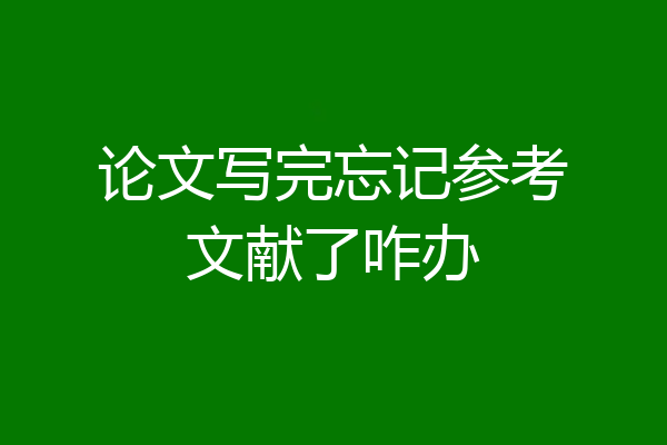 论文写完忘记参考文献了咋办