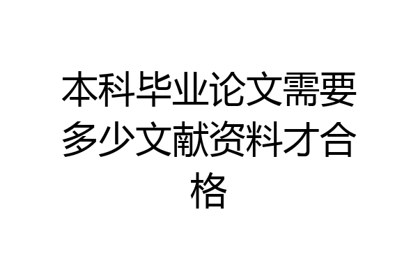本科毕业论文需要多少文献资料才合格