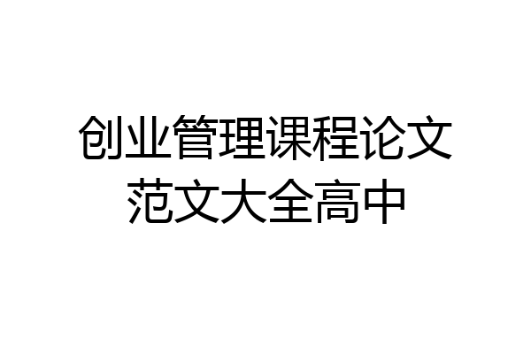 创业管理课程论文范文大全高中