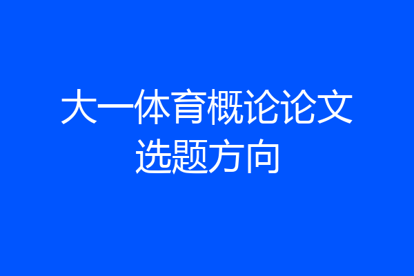 大一体育概论论文选题方向