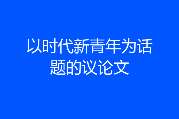 以时代新青年为话题的议论文