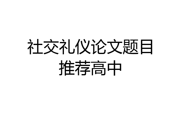 社交礼仪论文题目推荐高中