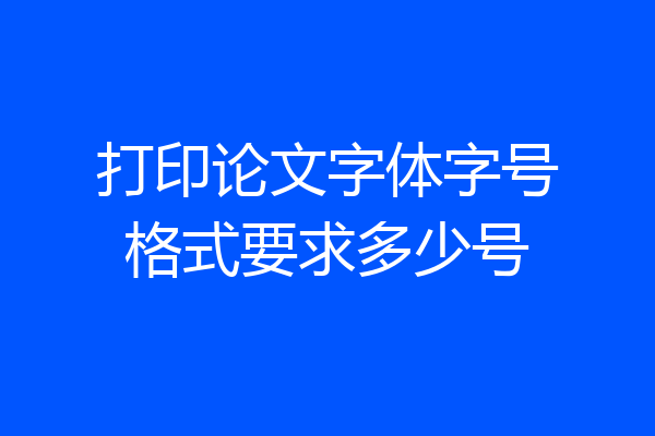 打印论文字体字号格式要求多少号