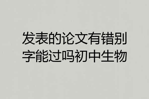 发表的论文有错别字能过吗初中生物