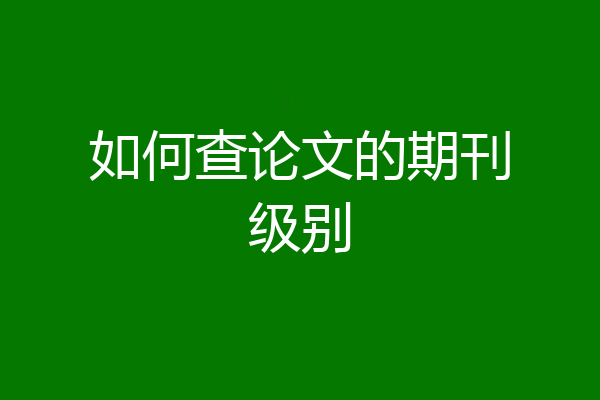 如何查论文的期刊级别