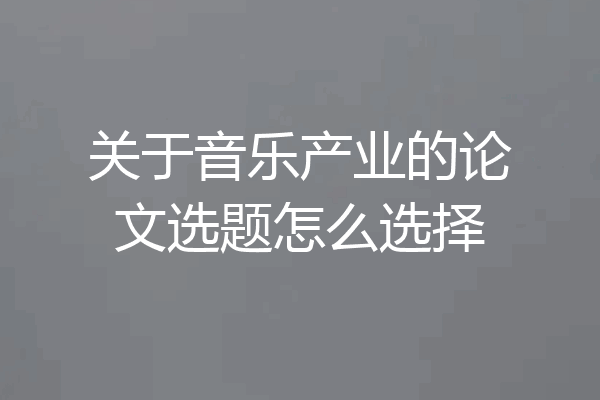 关于音乐产业的论文选题怎么选择