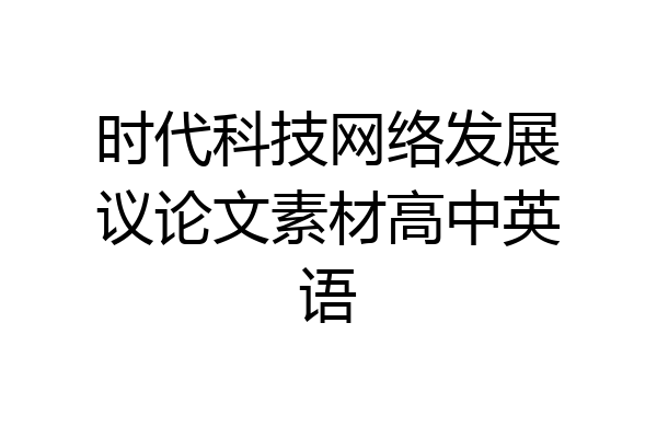 时代科技网络发展议论文素材高中英语