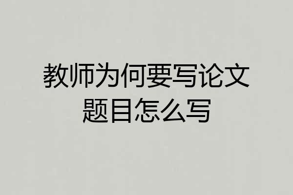 教师为何要写论文题目怎么写