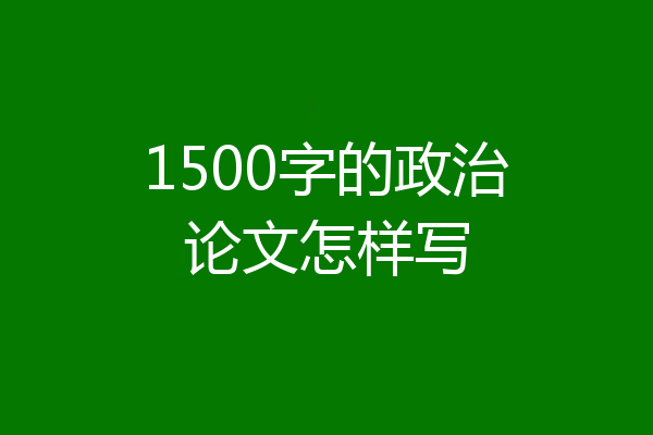 1500字的政治论文怎样写