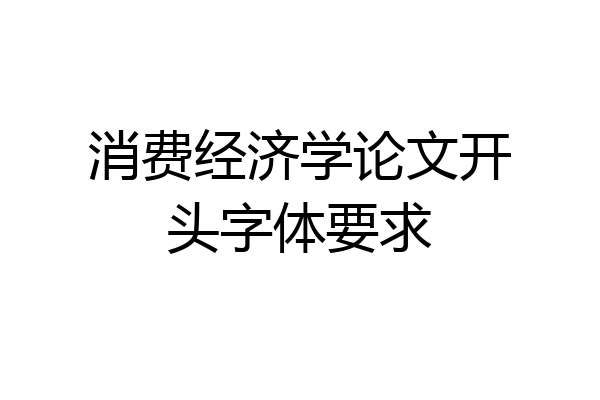 消费经济学论文开头字体要求