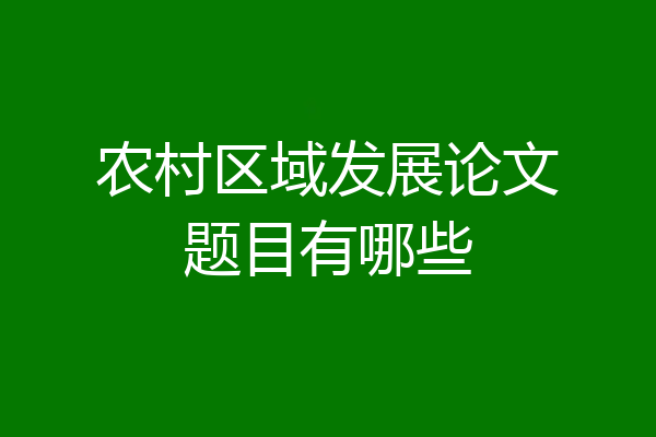农村区域发展论文题目有哪些