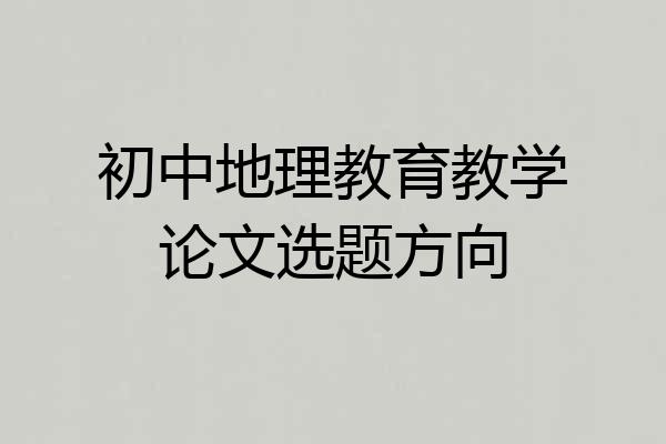 初中地理教育教学论文选题方向