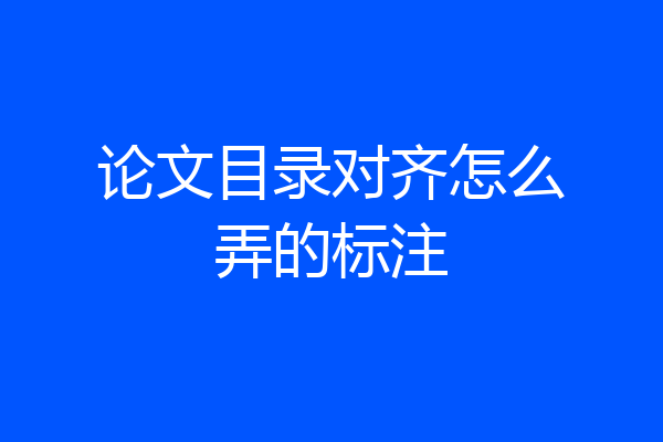 论文目录对齐怎么弄的标注