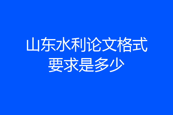山东水利论文格式要求是多少