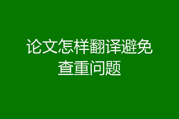 论文怎样翻译避免查重问题