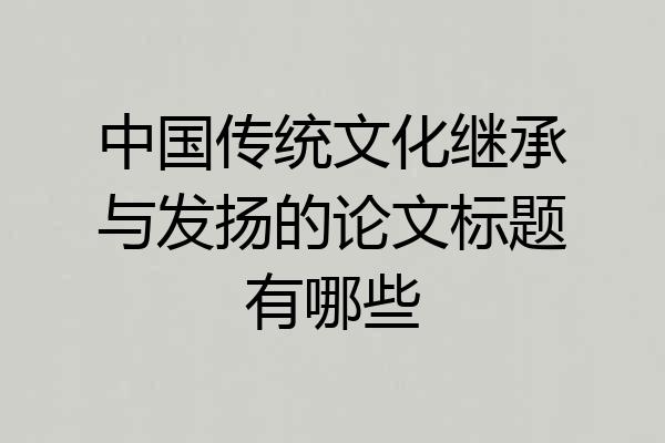 中国传统文化继承与发扬的论文标题有哪些