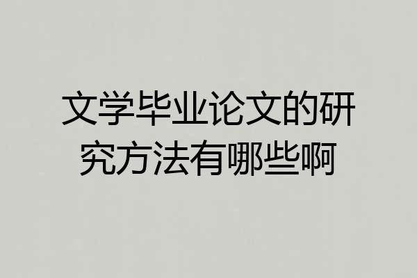 文学毕业论文的研究方法有哪些啊